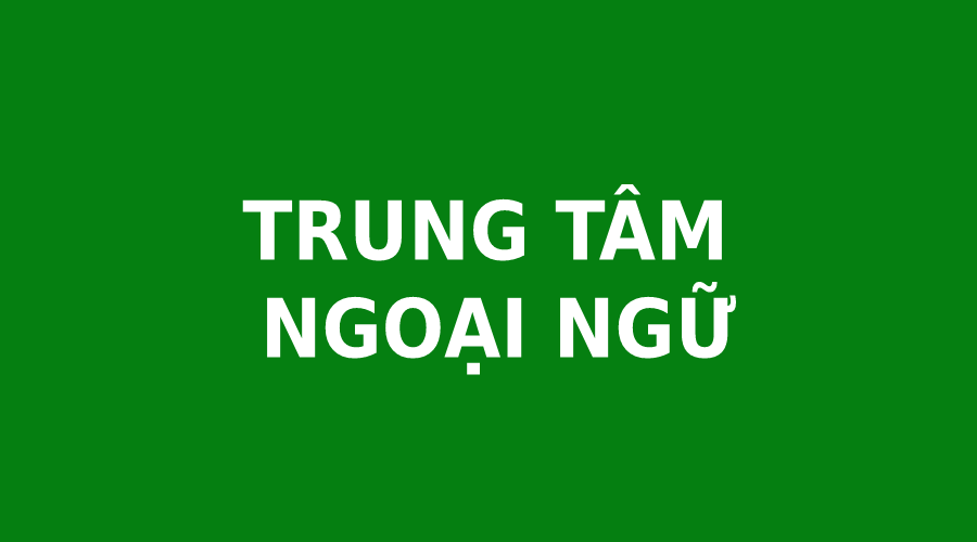 TRUNG TÂM NGOẠI NGỮ